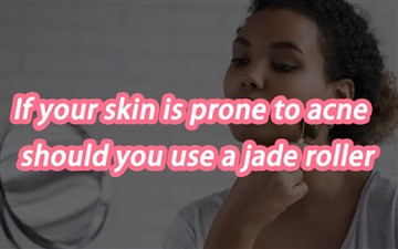 Als uw huid gevoelig is voor acne, moet u dan een Jade Roller gebruiken?